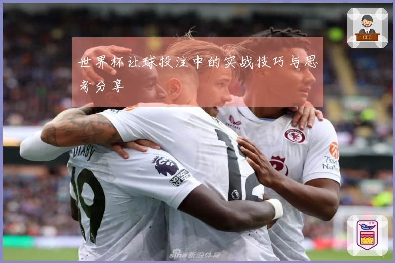 世界杯让球投注中的实战技巧与思考分享